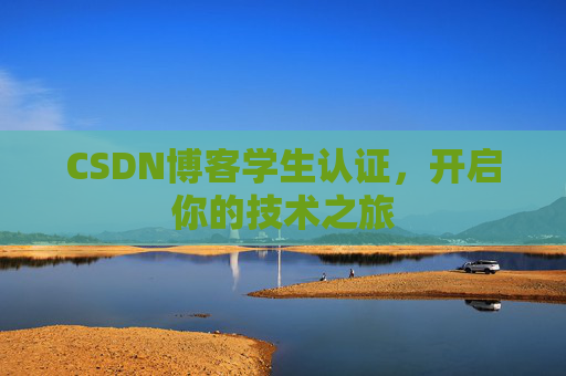 CSDN博客学生认证,开启你的技术之旅